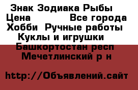 Знак Зодиака Рыбы. › Цена ­ 1 200 - Все города Хобби. Ручные работы » Куклы и игрушки   . Башкортостан респ.,Мечетлинский р-н